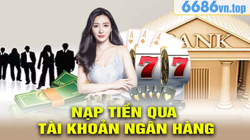 Nạp Tiền 6686 Qua Tài Khoản Ngân Hàng